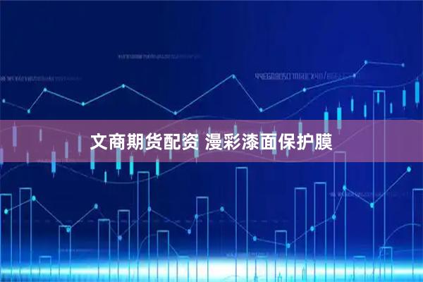 文商期货配资 漫彩漆面保护膜